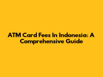 ATM Card Fees In Indonesia: A Comprehensive Guide