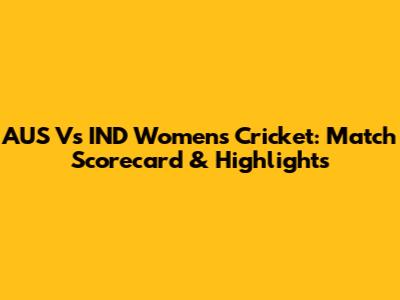 AUS Vs IND Women's Cricket: Match Scorecard & Highlights