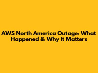 AWS North America Outage: What Happened & Why It Matters