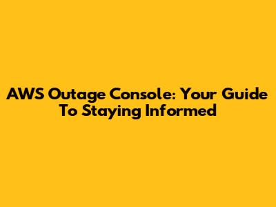 AWS Outage Console: Your Guide To Staying Informed