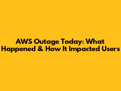 AWS Outage Today: What Happened & How It Impacted Users