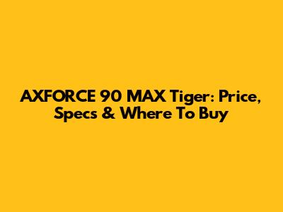 AXFORCE 90 MAX Tiger: Price, Specs & Where To Buy