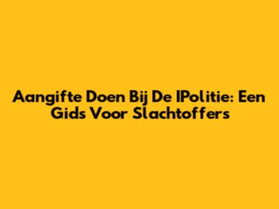 Aangifte Doen Bij De IPolitie: Een Gids Voor Slachtoffers