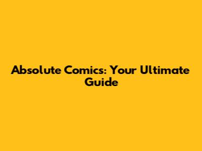 Absolute Comics: Your Ultimate Guide