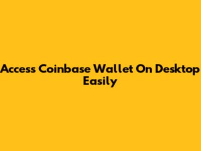 Access Coinbase Wallet On Desktop Easily
