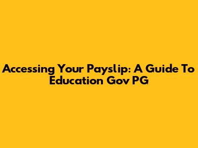 Accessing Your Payslip: A Guide To Education Gov PG