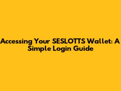 Accessing Your SESLOTTS Wallet: A Simple Login Guide
