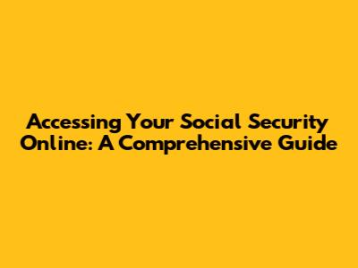 Accessing Your Social Security Online: A Comprehensive Guide