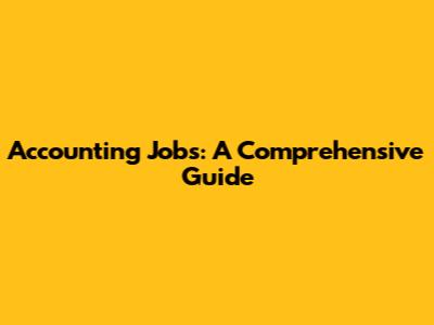 Accounting Jobs: A Comprehensive Guide