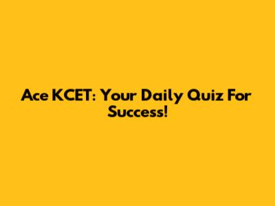 Ace KCET: Your Daily Quiz For Success!