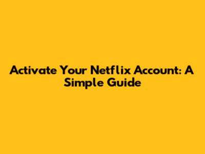 Activate Your Netflix Account: A Simple Guide