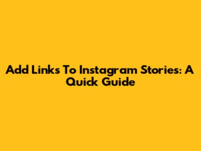 Add Links To Instagram Stories: A Quick Guide
