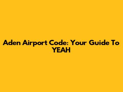 Aden Airport Code: Your Guide To YEAH