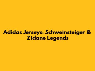 Adidas Jerseys: Schweinsteiger & Zidane Legends