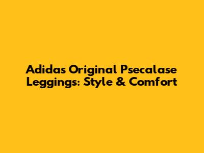 Adidas Original Psecalase Leggings: Style & Comfort
