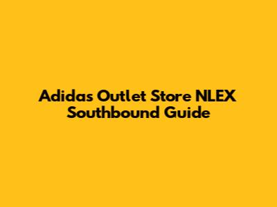 Adidas Outlet Store NLEX Southbound Guide
