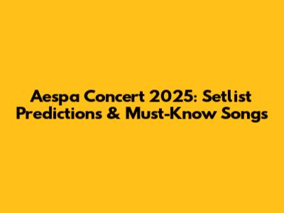 Aespa Concert 2025: Setlist Predictions & Must-Know Songs