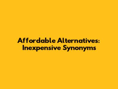 Affordable Alternatives: Inexpensive Synonyms
