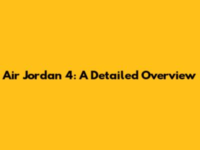 Air Jordan 4: A Detailed Overview