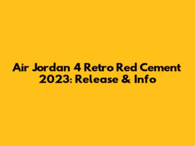 Air Jordan 4 Retro Red Cement 2023: Release & Info