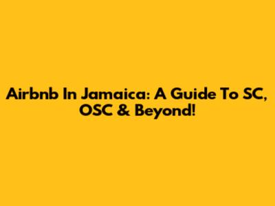 Airbnb In Jamaica: A Guide To SC, OSC & Beyond!