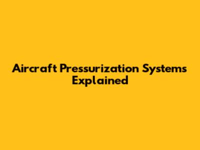 Aircraft Pressurization Systems Explained