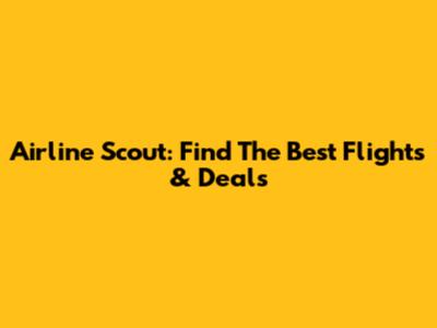 Airline Scout: Find The Best Flights & Deals