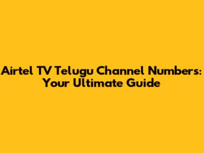 Airtel TV Telugu Channel Numbers: Your Ultimate Guide