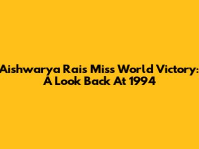 Aishwarya Rai's Miss World Victory: A Look Back At 1994