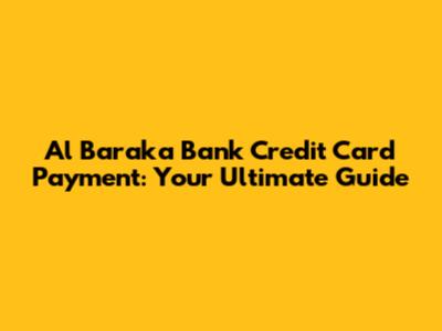 Al Baraka Bank Credit Card Payment: Your Ultimate Guide