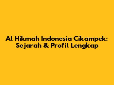 Al Hikmah Indonesia Cikampek: Sejarah & Profil Lengkap