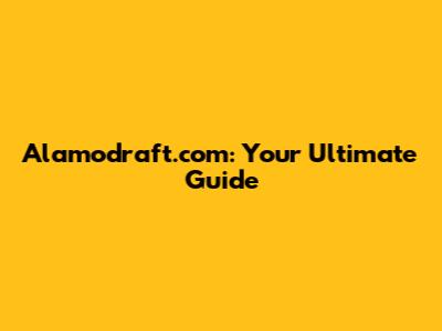 Alamodraft.com: Your Ultimate Guide