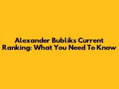 Alexander Bublik's Current Ranking: What You Need To Know