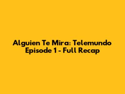 Alguien Te Mira: Telemundo Episode 1 - Full Recap