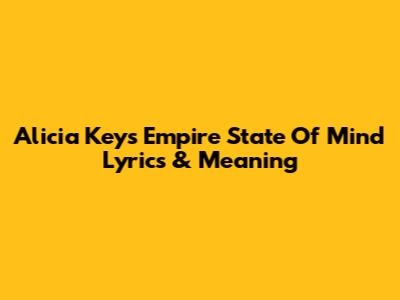 Alicia Keys' "Empire State Of Mind" Lyrics & Meaning