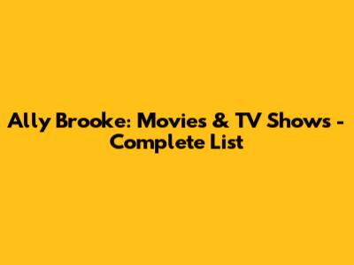 Ally Brooke: Movies & TV Shows - Complete List