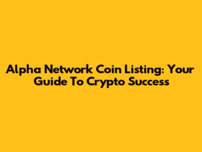 Alpha Network Coin Listing: Your Guide To Crypto Success