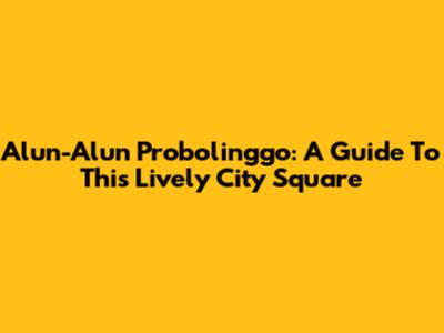 Alun-Alun Probolinggo: A Guide To This Lively City Square