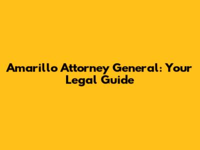 Amarillo Attorney General: Your Legal Guide