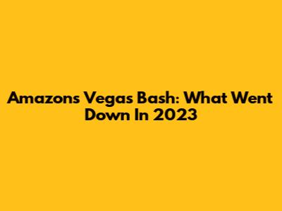 Amazon's Vegas Bash: What Went Down In 2023