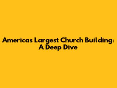 America's Largest Church Building: A Deep Dive