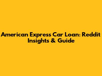 American Express Car Loan: Reddit Insights & Guide
