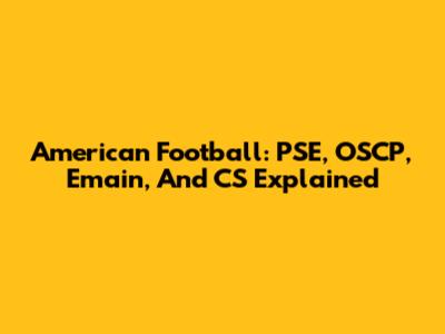 American Football: PSE, OSCP, Emain, And CS Explained