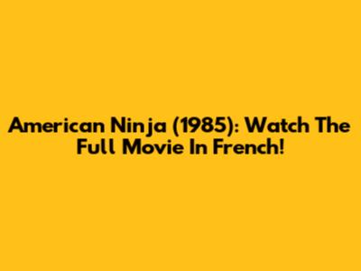 American Ninja (1985): Watch The Full Movie In French!