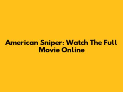 American Sniper: Watch The Full Movie Online