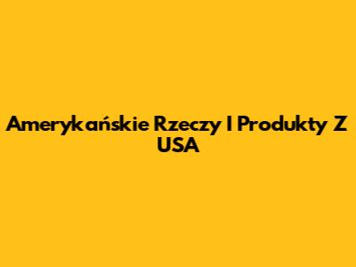 Amerykańskie Rzeczy I Produkty Z USA
