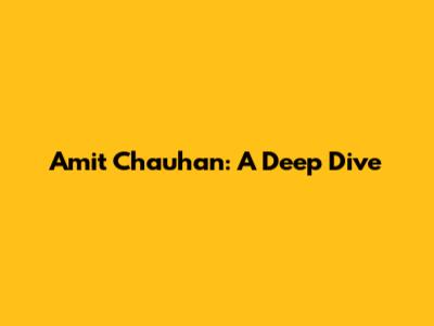 Amit Chauhan: A Deep Dive
