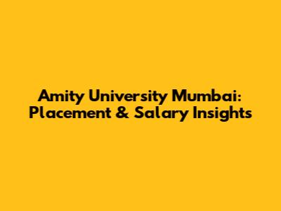 Amity University Mumbai: Placement & Salary Insights