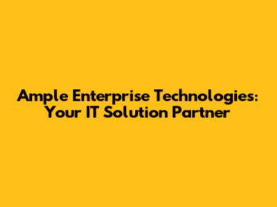 Ample Enterprise Technologies: Your IT Solution Partner