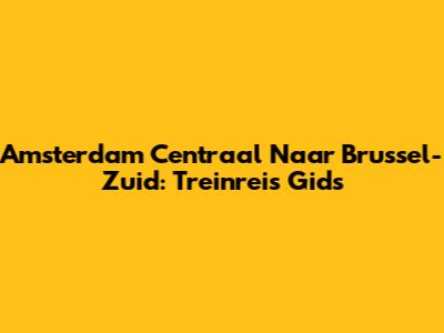 Amsterdam Centraal Naar Brussel-Zuid: Treinreis Gids